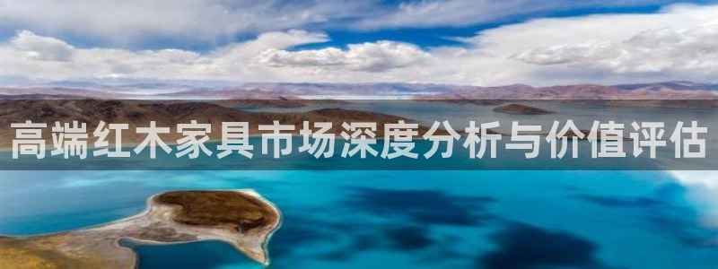 安信4娱乐去55 12：高端红木家具市场深度分析与价值评估